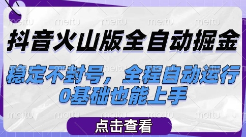 抖音火山版全自动掘金，稳定不封号，全程自动运行，可批量放大操作，0基础也能上手【揭秘】-佳腾网赚