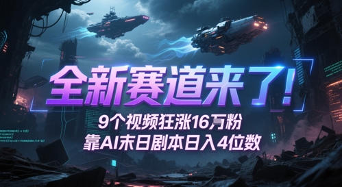全新赛道来了！9个视频狂涨16W粉，靠AI末日剧本日入4位数，评论区爆肝追更-佳腾网赚