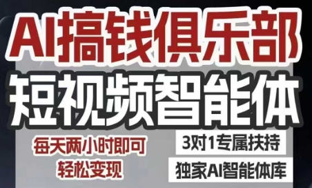 AI搞钱俱乐部短视频智能体，AI智能体实战，抖音+小红书双项目，每天两小时即可轻松变现-佳腾网赚
