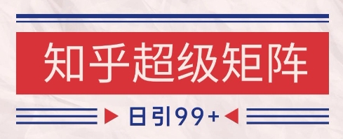 知乎超级矩阵玩法引流高质量精准粉SEO覆盖，日变现1k+【揭秘】-佳腾网赚