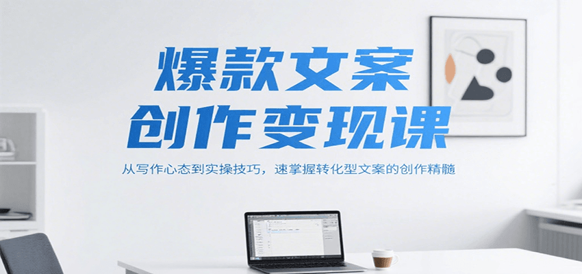 爆款文案创作变现课，从写作心态到实操技巧，速掌握转化型文案的创作精髓-佳腾网赚