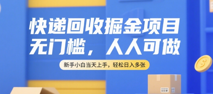 快递回收掘金项目，无门槛，人人可做，新手小白当天上手，轻松日入多张【揭秘】-佳腾网赚