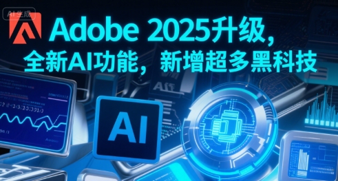 Adobe 2025升级，全新AI功能，新增超多黑科技-佳腾网赚