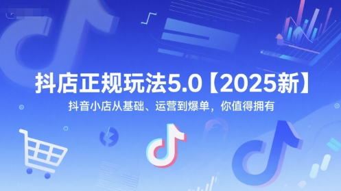 抖店正规玩法5.0【2025新】抖音小店从基础、运营到爆单，你值得拥有-佳腾网赚
