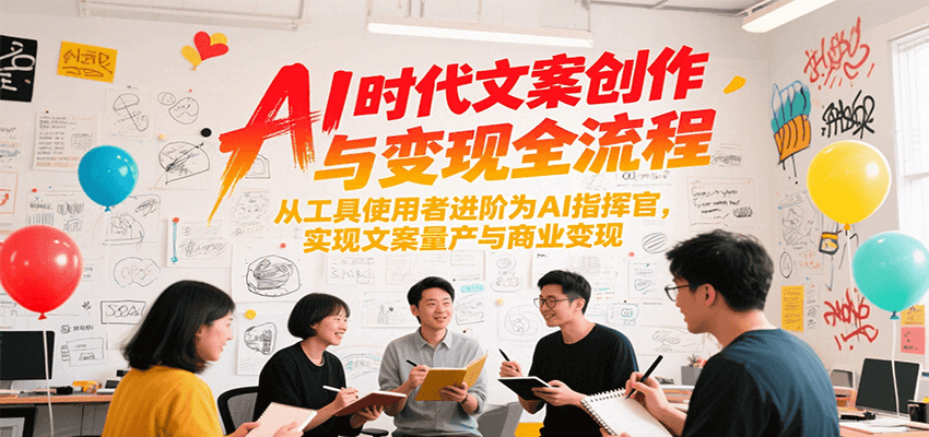 AI时代文案创作与变现全流程，从工具使用者进阶为AI指挥官，实现文案量产与商业变现-佳腾网赚