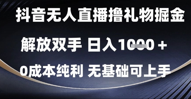 抖音无人直播撸礼物掘金，解放双手，日入1k，0成本纯利，无基础可上手【揭秘】-佳腾网赚