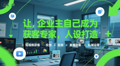 让企业主自己成为获客专家，人设打造+短视频获客+投放+直播获客+私域运营-佳腾网赚