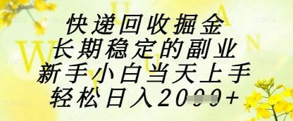 快递回收掘金项目，长期稳定的副业，新手小白当天上手，轻松日入1k+【揭秘】-佳腾网赚