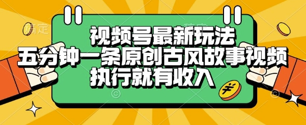 视频号最新玩法，五分钟一条原创古风故事类视频执行就有收入【揭秘】-佳腾网赚