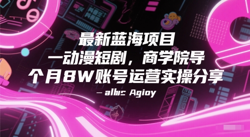 最新蓝海项目动漫短剧，商学院导师单抖音号一个月8W账号运营实操分享-佳腾网赚
