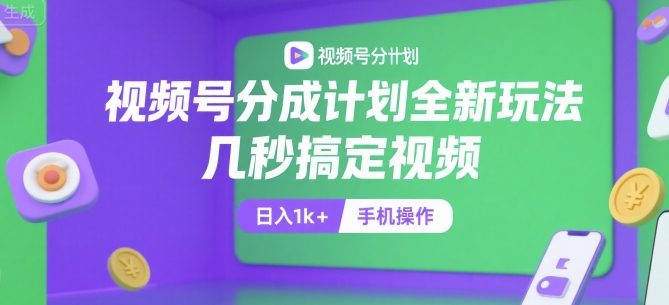 视频号分成计划全新玩法，几秒搞定视频，日入1k+，手机操作【揭秘】-佳腾网赚