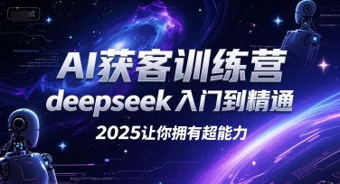 AI获客训练营，deepseek入门到精通，2025让你拥有超能力-佳腾网赚