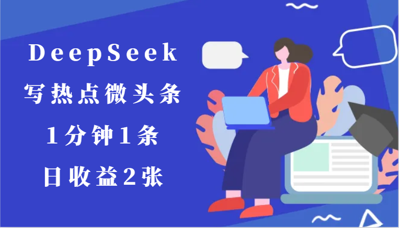 用DeepSeek写热点微头条，1分钟1条，日收益2张-佳腾网赚