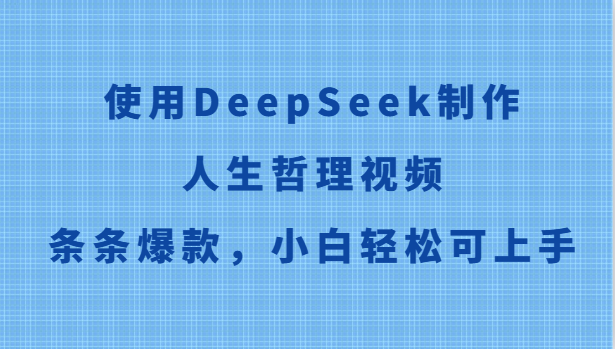 使用DeepSeek制作人生哲理视频，条条爆款，小白轻松可上手-佳腾网赚