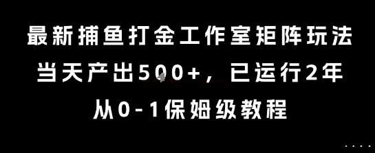 最新捕鱼打金工作室矩阵玩法，当天产出5张+，已运行2年，从0-1保姆级教程【揭秘】-佳腾网赚